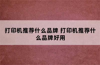 打印机推荐什么品牌 打印机推荐什么品牌好用